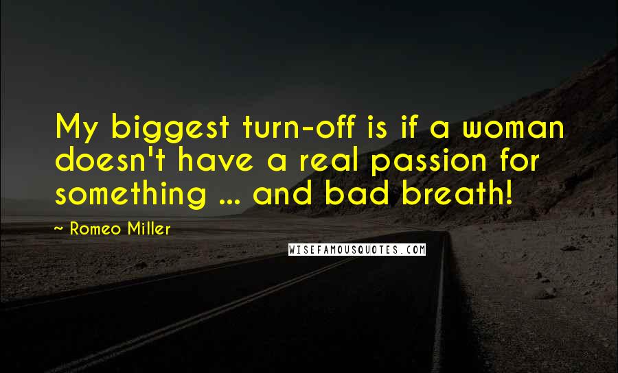 Romeo Miller Quotes: My biggest turn-off is if a woman doesn't have a real passion for something ... and bad breath!