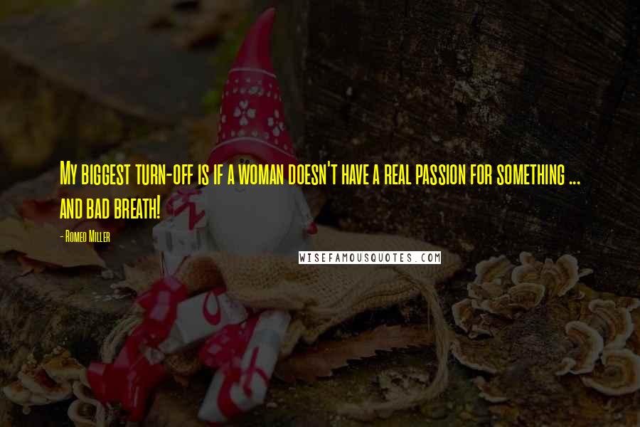 Romeo Miller Quotes: My biggest turn-off is if a woman doesn't have a real passion for something ... and bad breath!