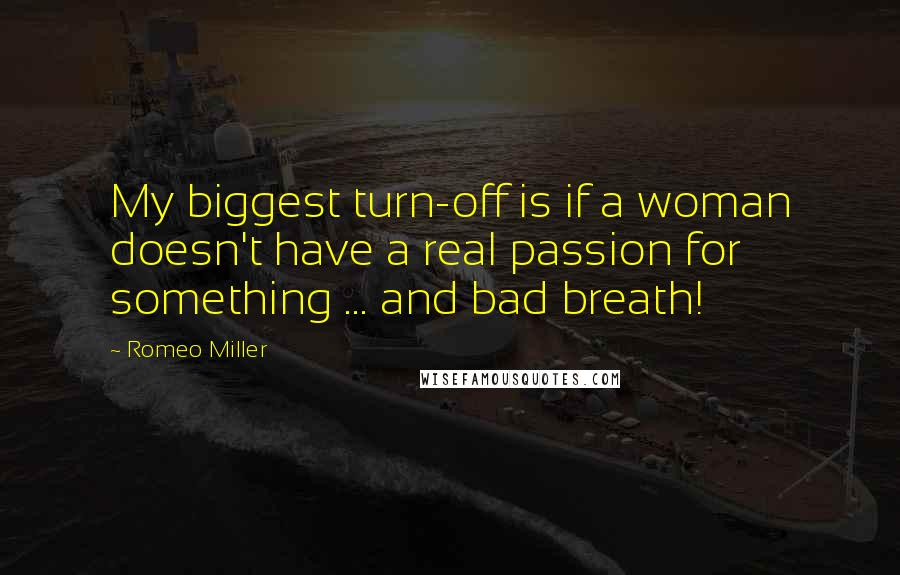 Romeo Miller Quotes: My biggest turn-off is if a woman doesn't have a real passion for something ... and bad breath!