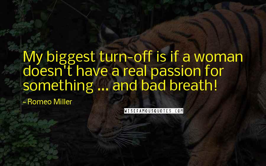 Romeo Miller Quotes: My biggest turn-off is if a woman doesn't have a real passion for something ... and bad breath!