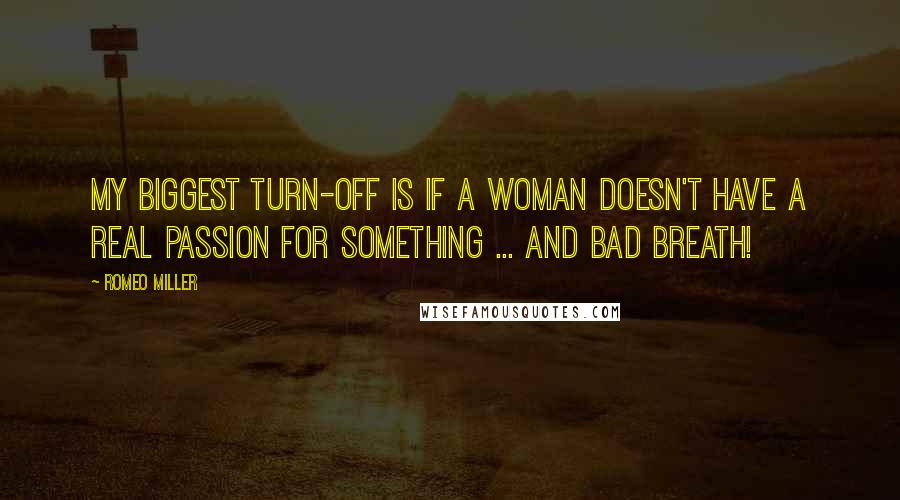 Romeo Miller Quotes: My biggest turn-off is if a woman doesn't have a real passion for something ... and bad breath!