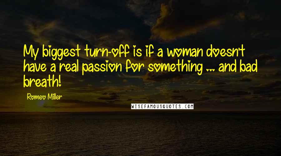 Romeo Miller Quotes: My biggest turn-off is if a woman doesn't have a real passion for something ... and bad breath!
