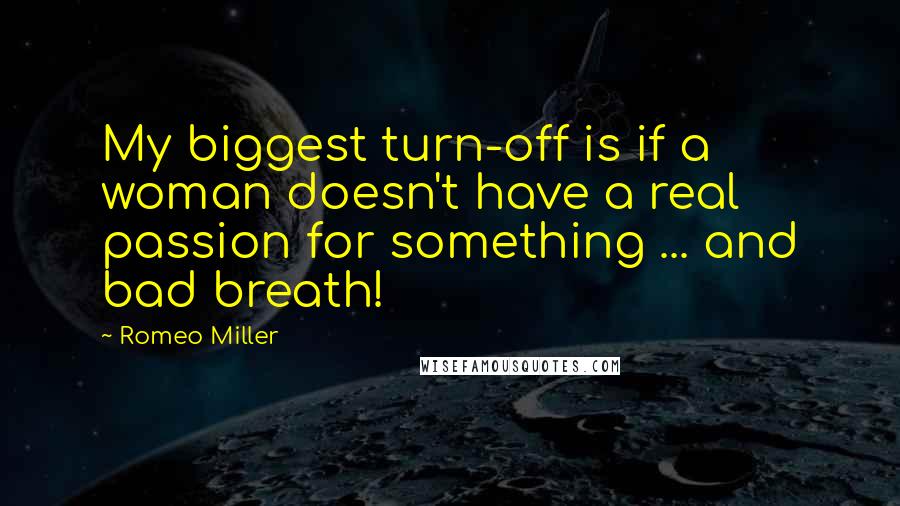 Romeo Miller Quotes: My biggest turn-off is if a woman doesn't have a real passion for something ... and bad breath!
