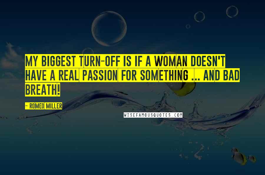 Romeo Miller Quotes: My biggest turn-off is if a woman doesn't have a real passion for something ... and bad breath!
