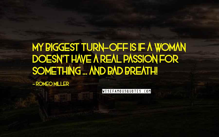 Romeo Miller Quotes: My biggest turn-off is if a woman doesn't have a real passion for something ... and bad breath!