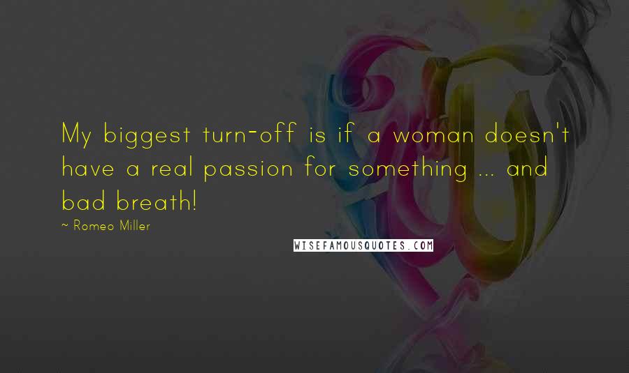 Romeo Miller Quotes: My biggest turn-off is if a woman doesn't have a real passion for something ... and bad breath!
