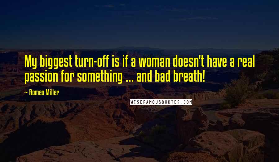 Romeo Miller Quotes: My biggest turn-off is if a woman doesn't have a real passion for something ... and bad breath!