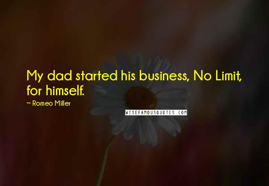 Romeo Miller Quotes: My dad started his business, No Limit, for himself.