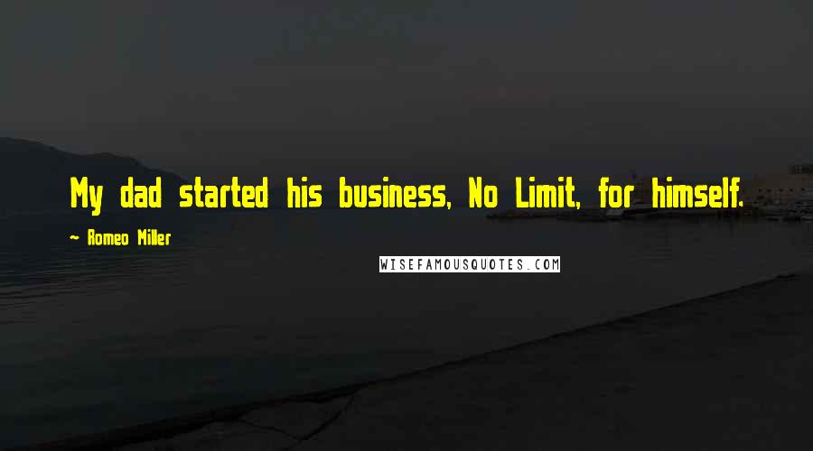 Romeo Miller Quotes: My dad started his business, No Limit, for himself.