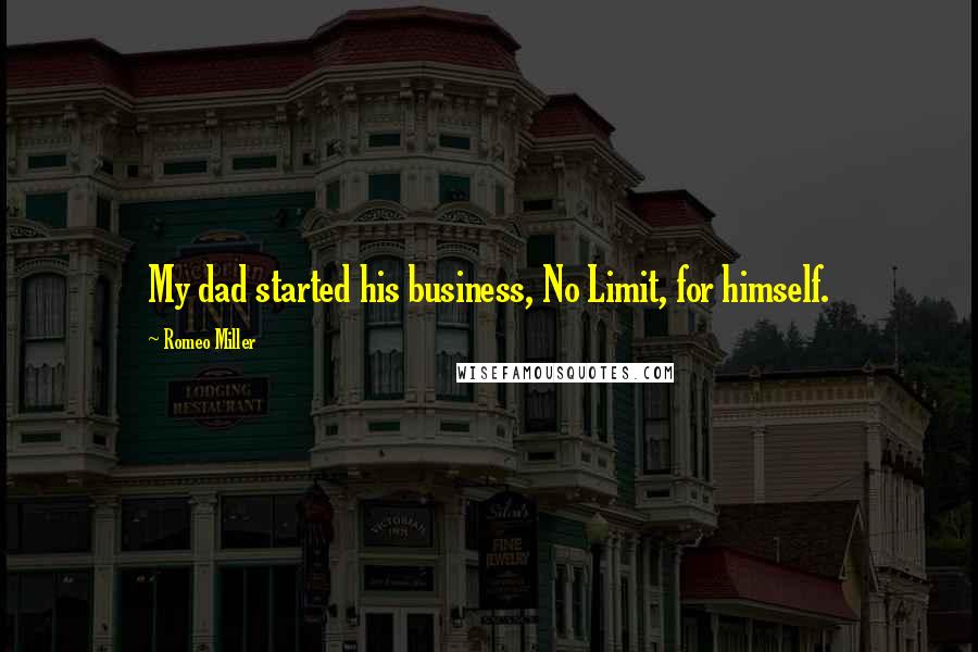 Romeo Miller Quotes: My dad started his business, No Limit, for himself.