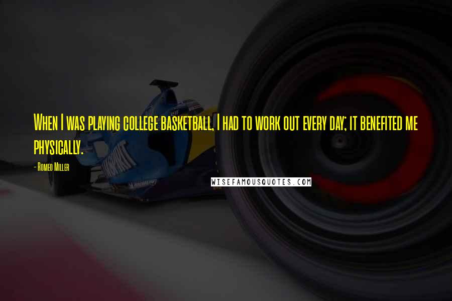 Romeo Miller Quotes: When I was playing college basketball, I had to work out every day; it benefited me physically.
