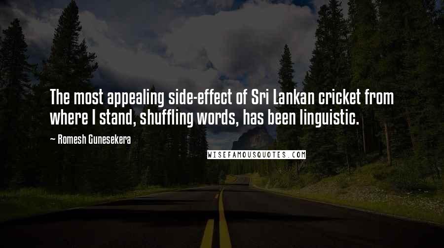 Romesh Gunesekera Quotes: The most appealing side-effect of Sri Lankan cricket from where I stand, shuffling words, has been linguistic.