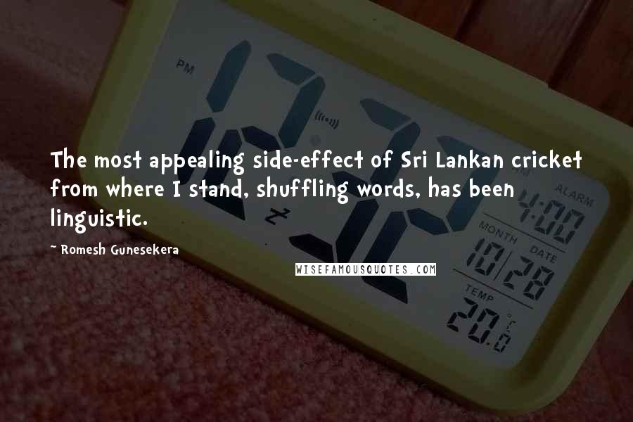 Romesh Gunesekera Quotes: The most appealing side-effect of Sri Lankan cricket from where I stand, shuffling words, has been linguistic.