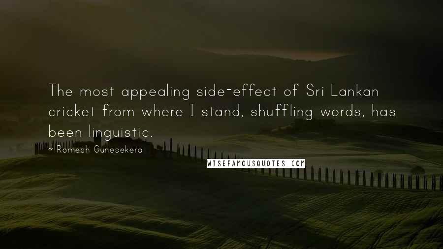 Romesh Gunesekera Quotes: The most appealing side-effect of Sri Lankan cricket from where I stand, shuffling words, has been linguistic.