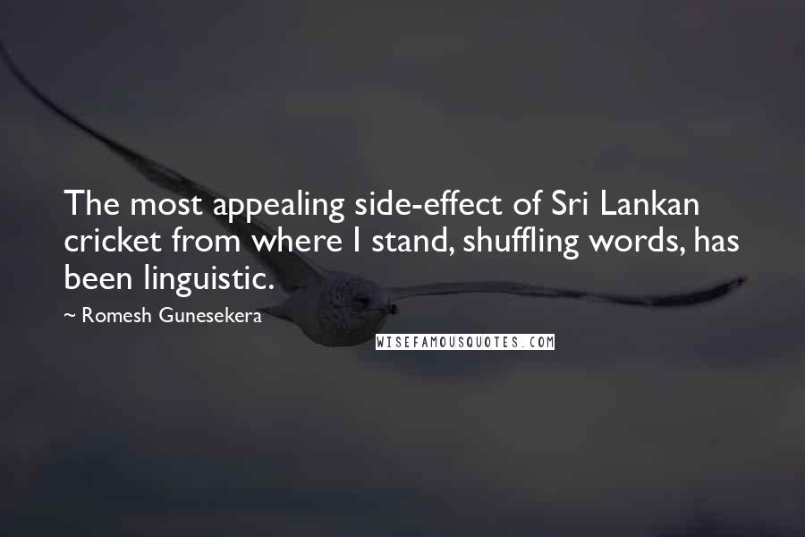Romesh Gunesekera Quotes: The most appealing side-effect of Sri Lankan cricket from where I stand, shuffling words, has been linguistic.