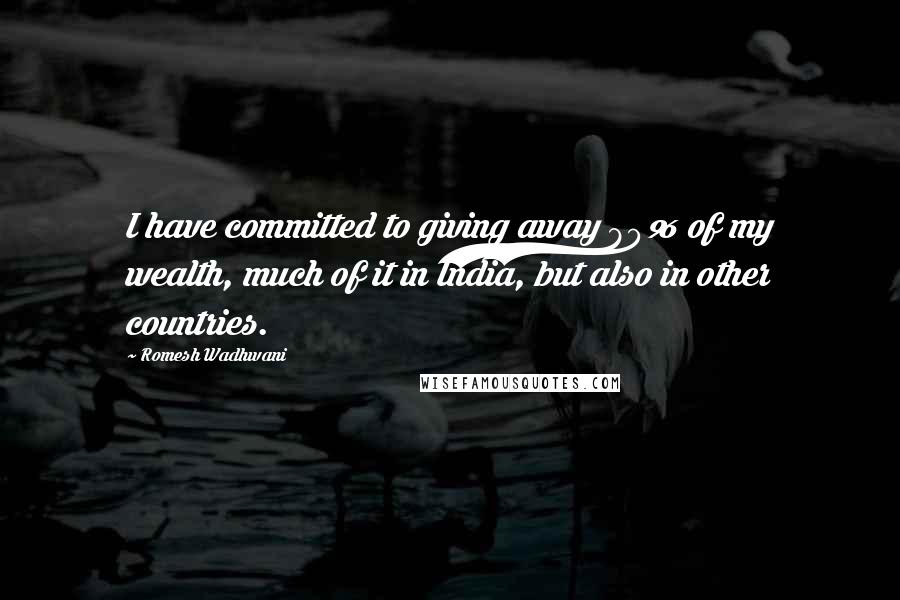 Romesh Wadhwani Quotes: I have committed to giving away 80% of my wealth, much of it in India, but also in other countries.