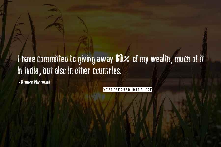 Romesh Wadhwani Quotes: I have committed to giving away 80% of my wealth, much of it in India, but also in other countries.