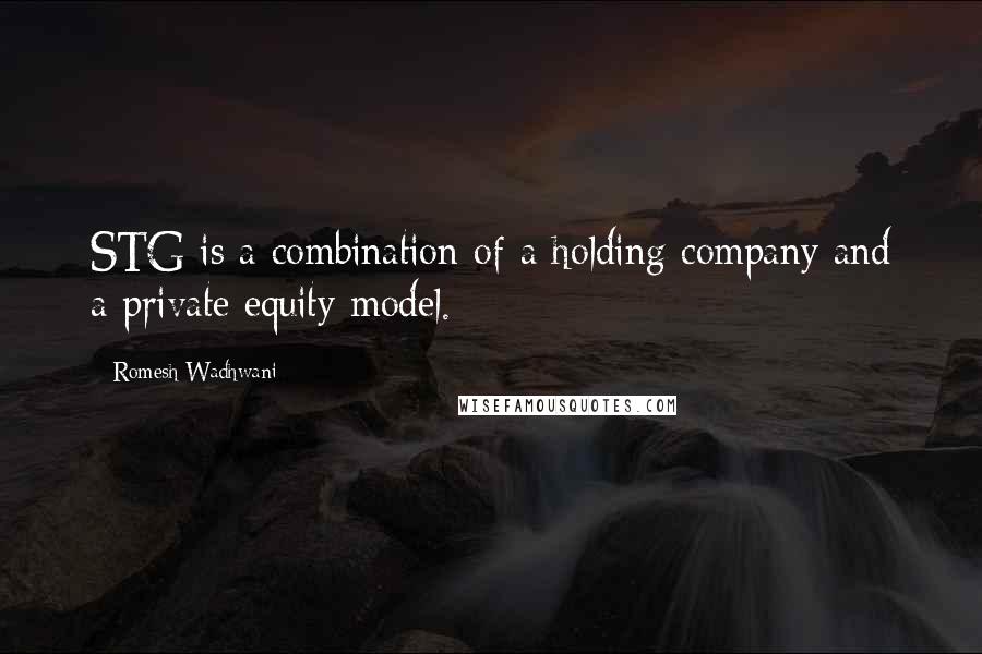 Romesh Wadhwani Quotes: STG is a combination of a holding company and a private equity model.