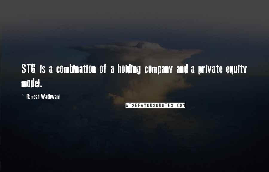 Romesh Wadhwani Quotes: STG is a combination of a holding company and a private equity model.