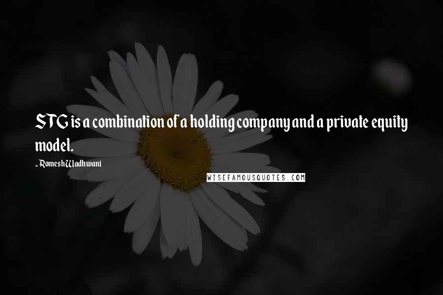 Romesh Wadhwani Quotes: STG is a combination of a holding company and a private equity model.