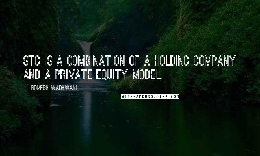 Romesh Wadhwani Quotes: STG is a combination of a holding company and a private equity model.