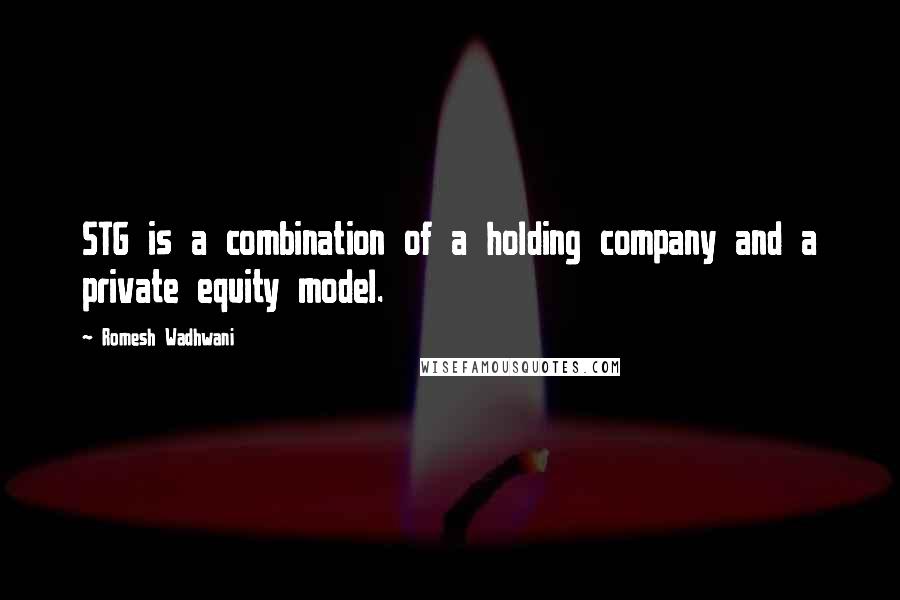 Romesh Wadhwani Quotes: STG is a combination of a holding company and a private equity model.