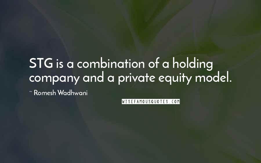 Romesh Wadhwani Quotes: STG is a combination of a holding company and a private equity model.