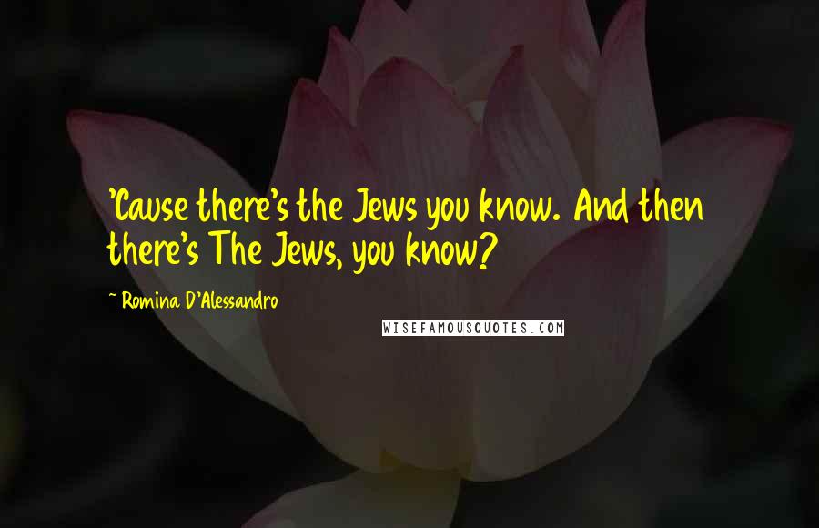 Romina D'Alessandro Quotes: 'Cause there's the Jews you know. And then there's The Jews, you know?