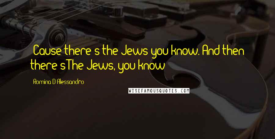 Romina D'Alessandro Quotes: 'Cause there's the Jews you know. And then there's The Jews, you know?
