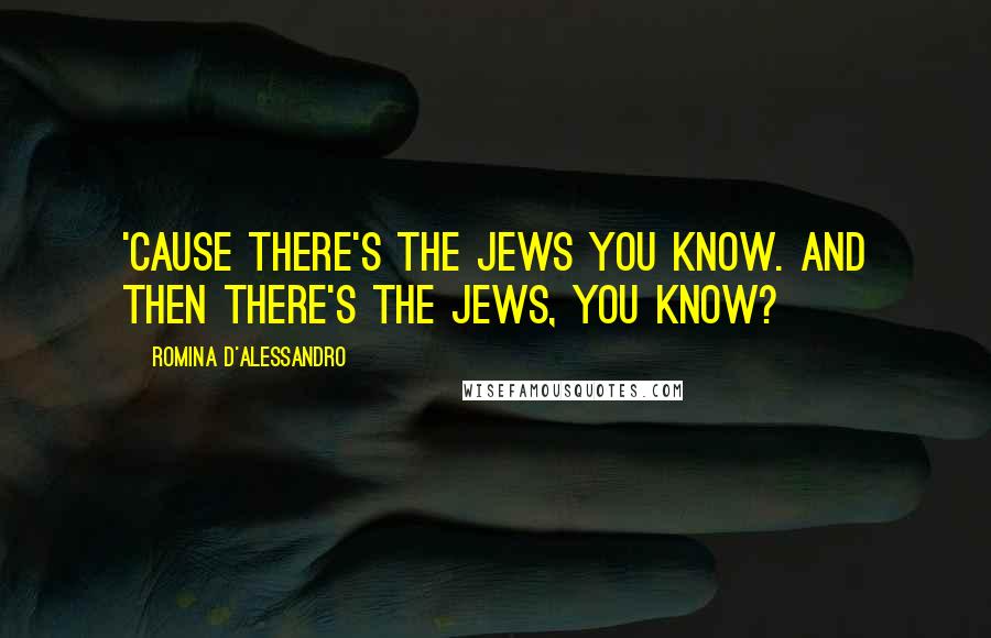 Romina D'Alessandro Quotes: 'Cause there's the Jews you know. And then there's The Jews, you know?