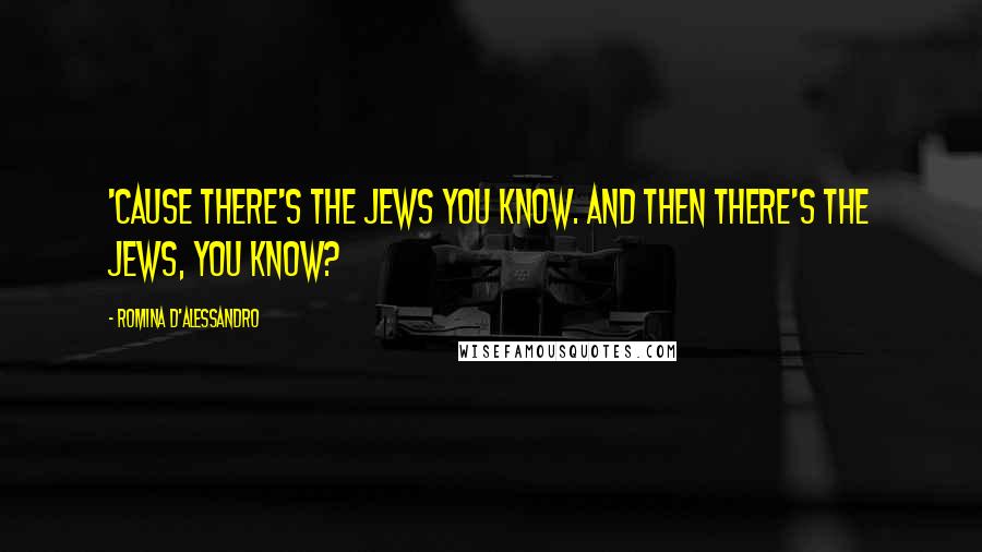 Romina D'Alessandro Quotes: 'Cause there's the Jews you know. And then there's The Jews, you know?