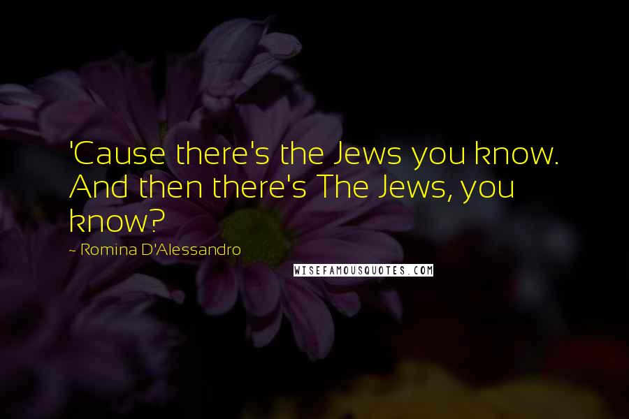 Romina D'Alessandro Quotes: 'Cause there's the Jews you know. And then there's The Jews, you know?