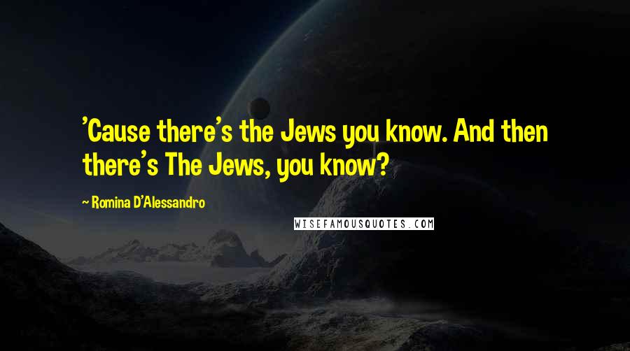 Romina D'Alessandro Quotes: 'Cause there's the Jews you know. And then there's The Jews, you know?