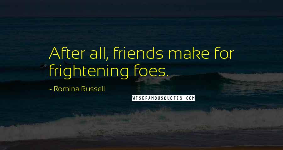 Romina Russell Quotes: After all, friends make for frightening foes.