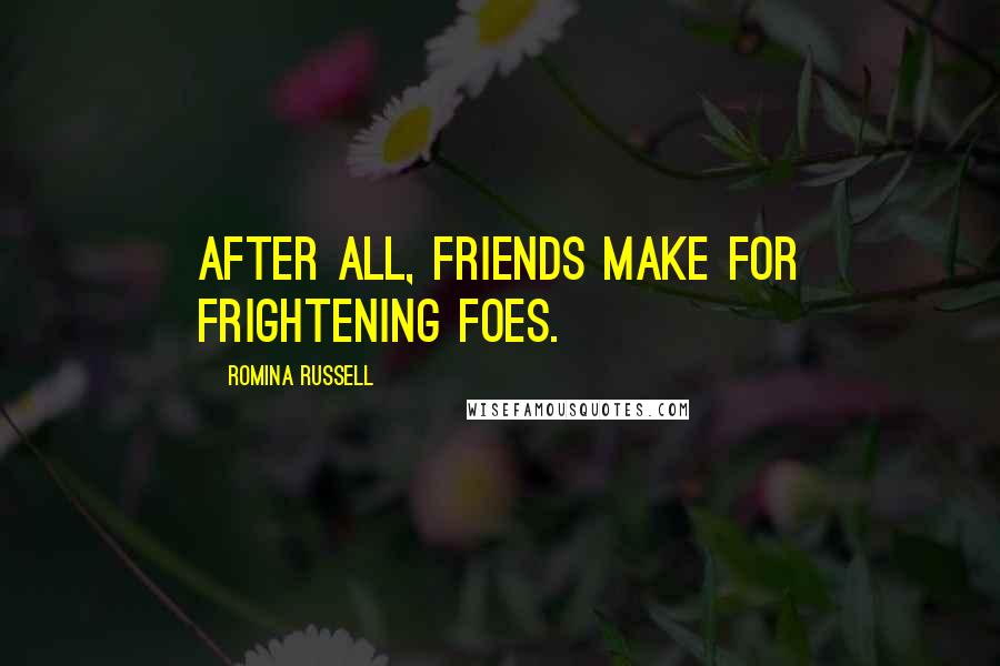 Romina Russell Quotes: After all, friends make for frightening foes.