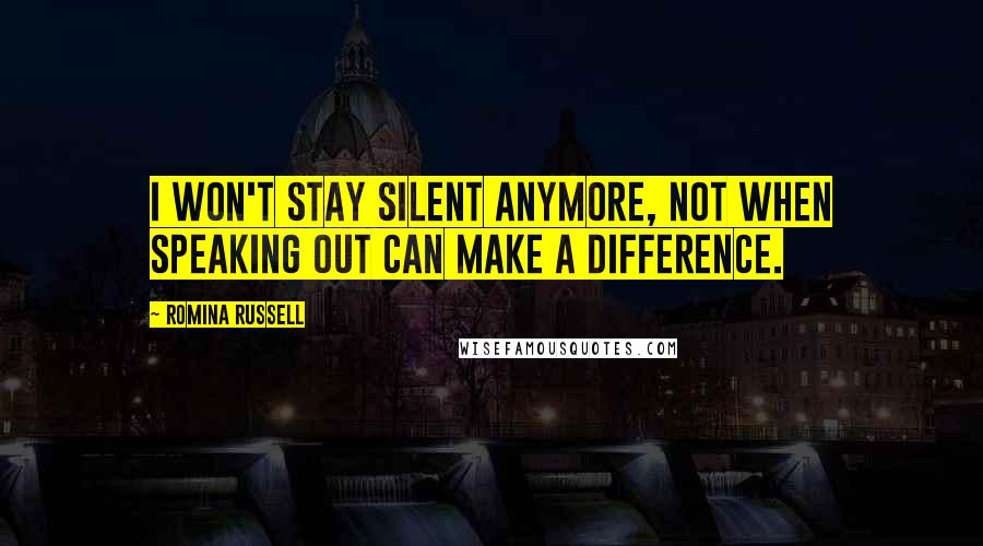 Romina Russell Quotes: I won't stay silent anymore, not when speaking out can make a difference.