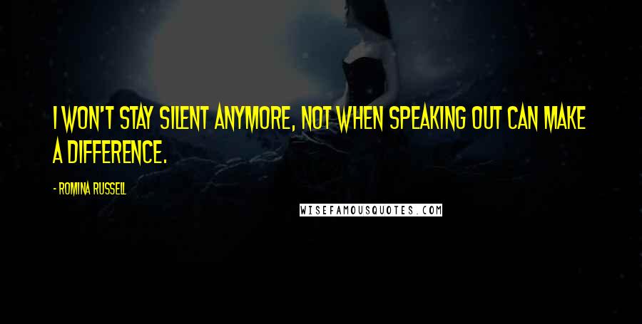 Romina Russell Quotes: I won't stay silent anymore, not when speaking out can make a difference.