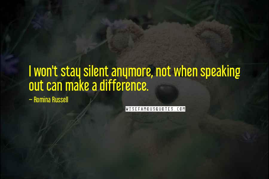 Romina Russell Quotes: I won't stay silent anymore, not when speaking out can make a difference.