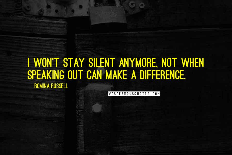 Romina Russell Quotes: I won't stay silent anymore, not when speaking out can make a difference.