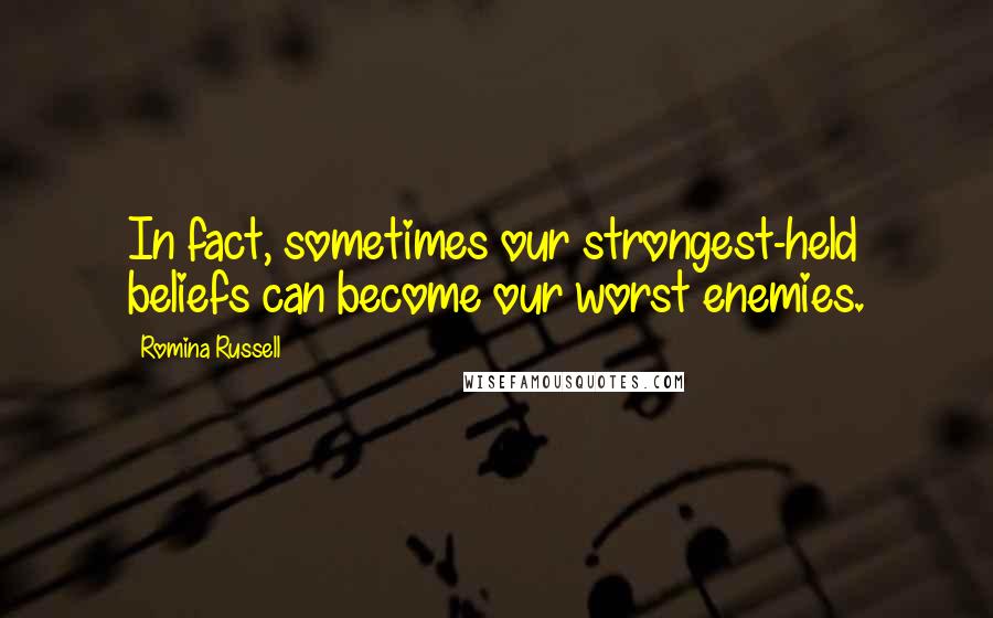 Romina Russell Quotes: In fact, sometimes our strongest-held beliefs can become our worst enemies.