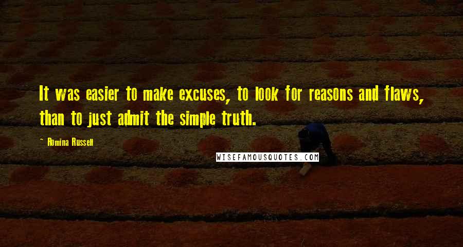 Romina Russell Quotes: It was easier to make excuses, to look for reasons and flaws, than to just admit the simple truth.