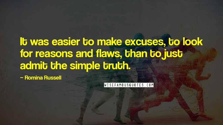 Romina Russell Quotes: It was easier to make excuses, to look for reasons and flaws, than to just admit the simple truth.