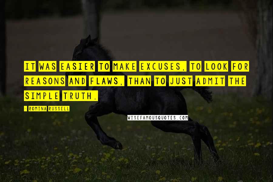 Romina Russell Quotes: It was easier to make excuses, to look for reasons and flaws, than to just admit the simple truth.