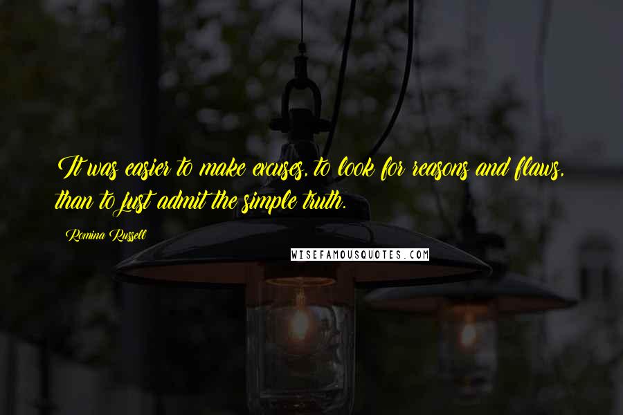 Romina Russell Quotes: It was easier to make excuses, to look for reasons and flaws, than to just admit the simple truth.