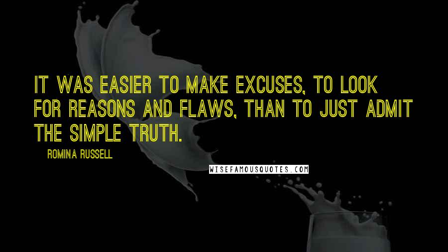 Romina Russell Quotes: It was easier to make excuses, to look for reasons and flaws, than to just admit the simple truth.