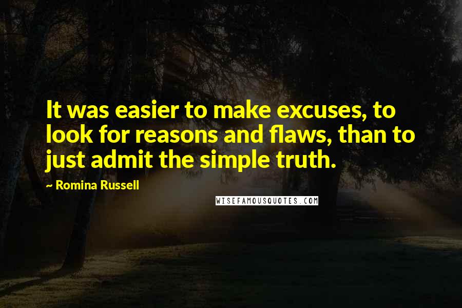 Romina Russell Quotes: It was easier to make excuses, to look for reasons and flaws, than to just admit the simple truth.