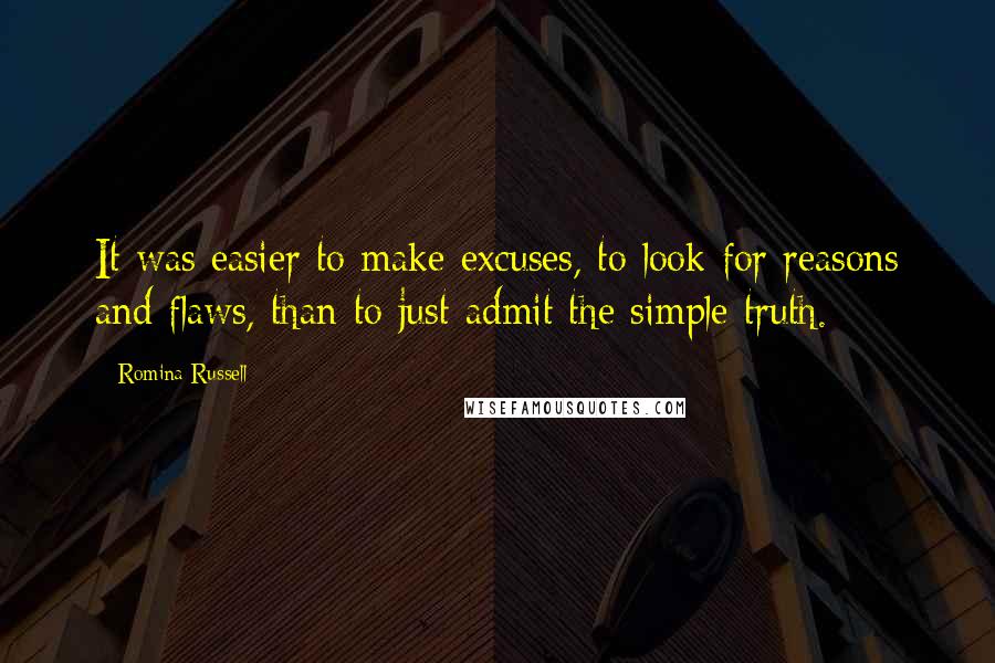 Romina Russell Quotes: It was easier to make excuses, to look for reasons and flaws, than to just admit the simple truth.