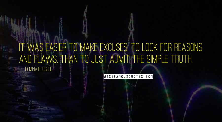 Romina Russell Quotes: It was easier to make excuses, to look for reasons and flaws, than to just admit the simple truth.