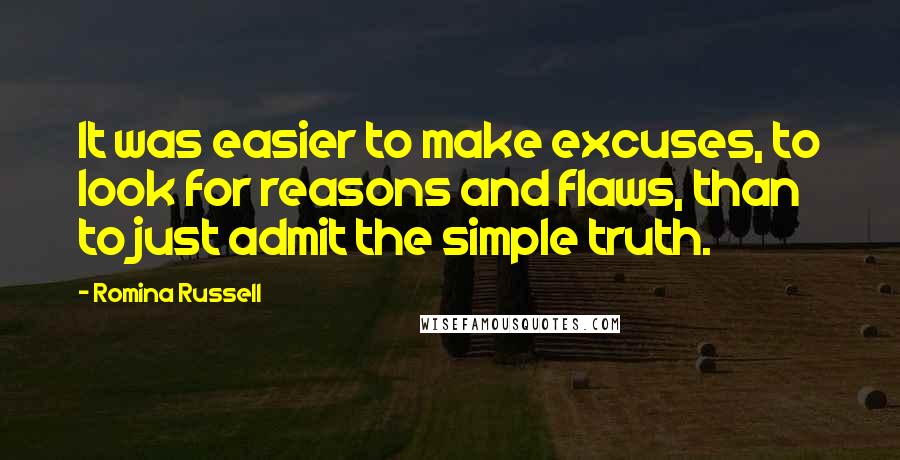 Romina Russell Quotes: It was easier to make excuses, to look for reasons and flaws, than to just admit the simple truth.