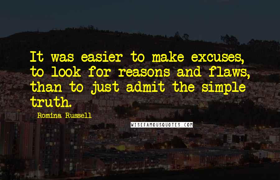 Romina Russell Quotes: It was easier to make excuses, to look for reasons and flaws, than to just admit the simple truth.